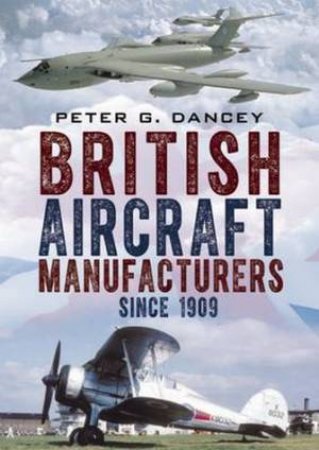 British Aircraft Manufacturers Since 1909 by Peter Dancey