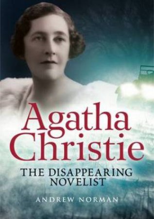 Agatha Christie: The Disappearing Novelist by Andrew Norman