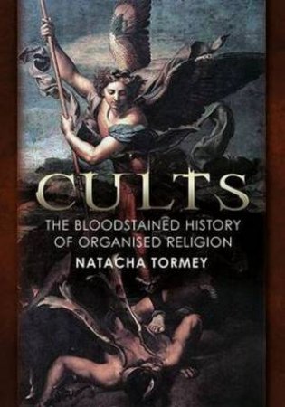 Cults: The Bloodstained History of Organised Religion by Natacha Tormey