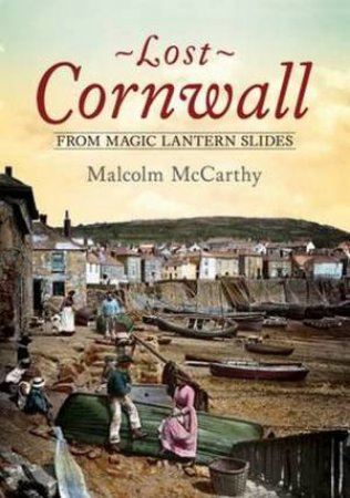 Lost Cornwall: From Magic Lantern Slides by Malcolm McCarthy