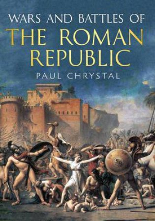 Wars and Battles of the Roman Republic by Paul Chrystal