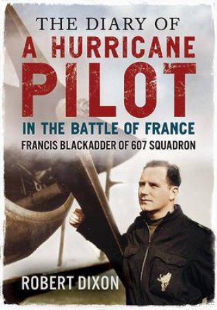 The Diary of a Hurricane Pilot in the Battle of France by Robert Dixon