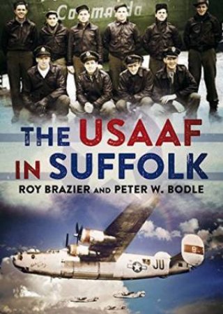 The USAAF in Suffolk by Roy Brazier & Peter W. Bodle