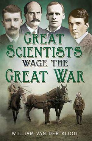 Great Scientists Wage the Great War by William Van der Kloot