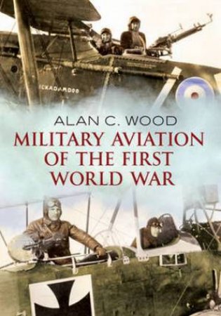 Military Aviation in the First World War by C. Wood Alan