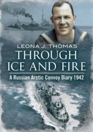 Through Ice and Fire: A Russian Arctic Convoy Diary 1942 by Thomas Leona