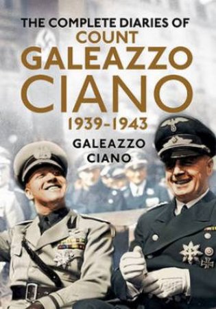 Complete Diaries of Count Galeazzo Ciano 1939-43 by Galeazzo Ciano