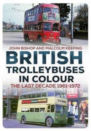 British Trolleybuses in Colour by John Bishop