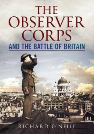 Observer Corps and the Battle of Britain by Richard O'Neill