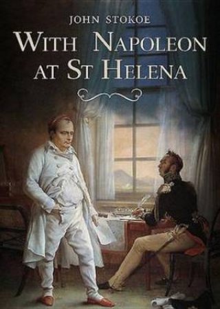 With Napoleon at St Helena by John Stokoe