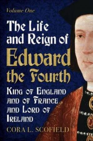 Life And Reign Of Edward The Fourth by Cora L. Scofield