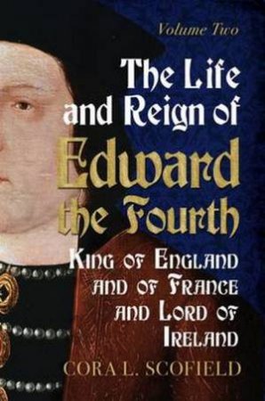 Life And Reign Of Edward The Fourth by Cora L. Scofoield