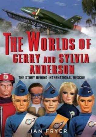 The Worlds Of Gerry And Sylvia Anderson by Ian Fryer