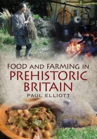 Food And Farming In Prehistoric Britain by Paul Elliott