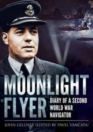 Moonlight Flyer: Diary Of A Second World War Navigator by John Gellner