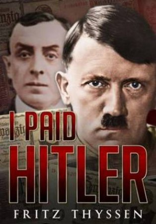 I Paid Hitler by Fritz Thyssen