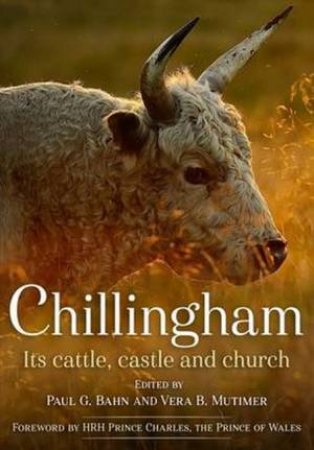 Chillingham: Its Cattle, Castle And Church by Edited by: Paul Bahn