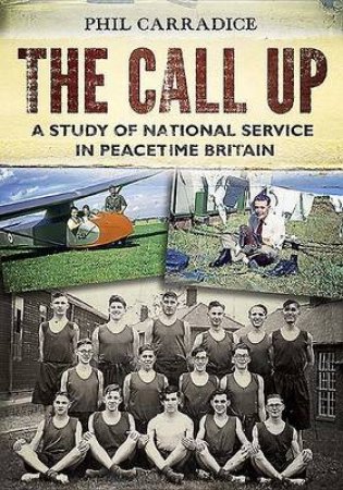 The Call Up: A Study Of National Service In Peacetime Britain by Phil Carradice