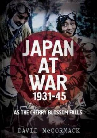 Japan At War 1931-45: As The Cherry Blossom Falls by David McCormack