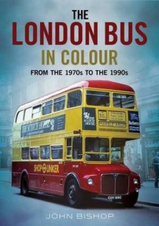 The London Bus In Colour by John Bishop