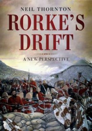 Rorke's Drift: A New Perspective by Neil Thornton