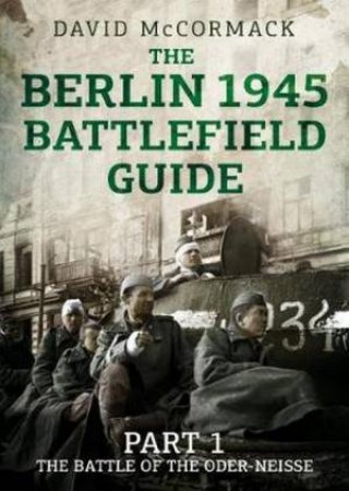 Berlin 1945 Battlefield Guide by David McCormack