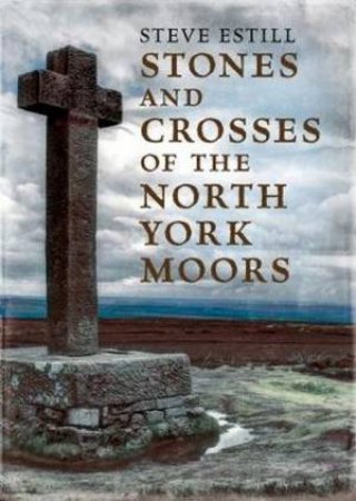 Stones And Crosses Of The North York Moors by Steve Estill