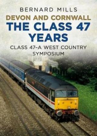 Devon and Cornwall The Class 47 Years by Bernard Mills