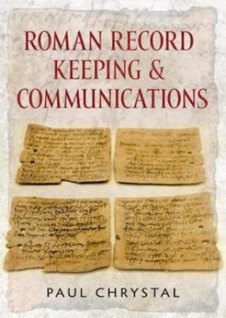 Roman Record Keeping & Communications by Paul Chrystal