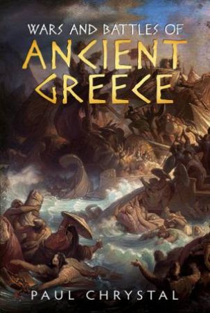 Wars and Battles of Ancient Greece by Paul Chrystal