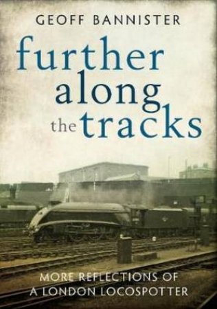 Further Along The Tracks by Geoff Bannister