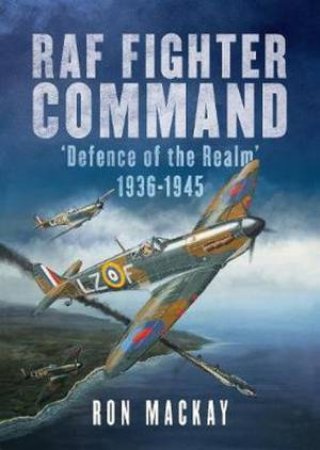 RAF Fighter Command Defence Of The Realm 1936-1945 by R. Mackay