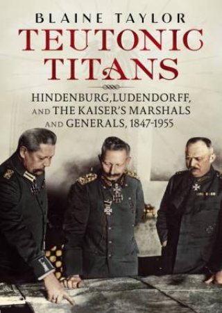 Teutonic Titans by Blaine Taylor