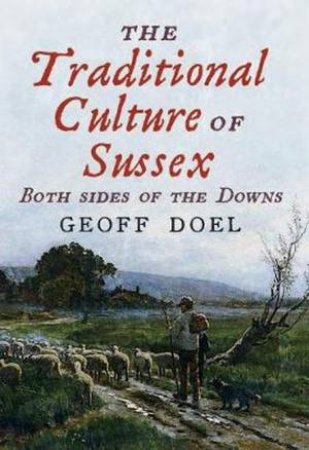 The Traditional Culture Of Sussex by Geoff Doel