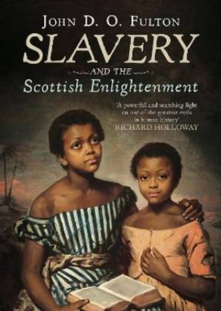 Slavery and the Scottish Enlightenment by John D. O. Fulton