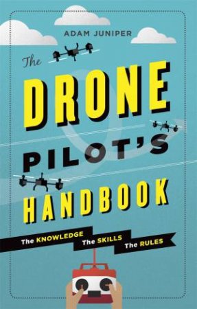 The Drone Pilot's Handbook by Adam Juniper