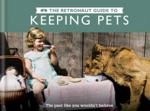 The Retronaut Guide To Keeping Pets by Chris Wild