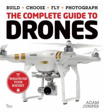 The Complete Guide To Drones by Adam Juniper