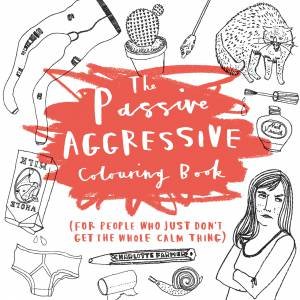 The Passive-Aggressive Colouring Book by Charlotte Farmer