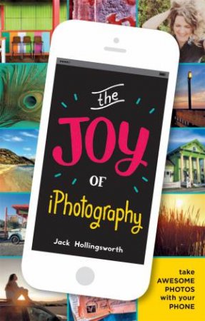 The Joy Of iPhotography by Jack Hollingsworth