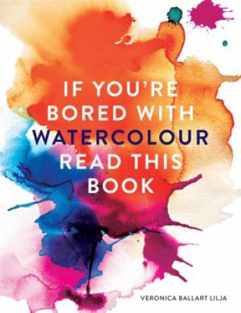 If You're Bored With Watercolour Read This Book by Veronica Ballart Lilja