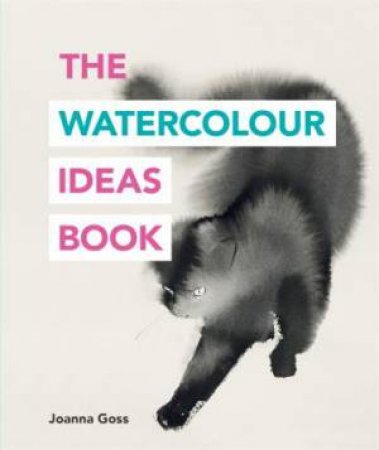 The Watercolour Ideas Book by Joanna Goss