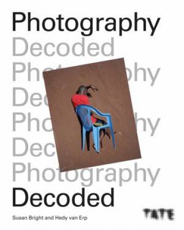 Tate: Photography Decoded by Susan Bright & Hedy Van Erp