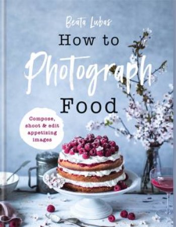 How To Photograph Food by Beata Lubas