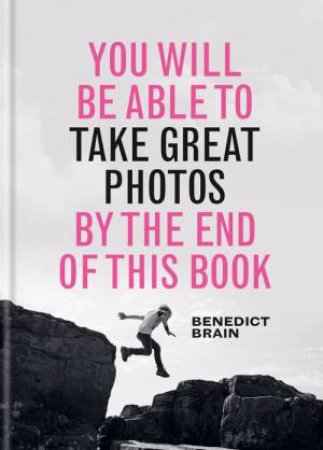 You Will be Able to Take Great Photos by The End of This Book by Benedict Brain & Brains Foto Guides Ltd