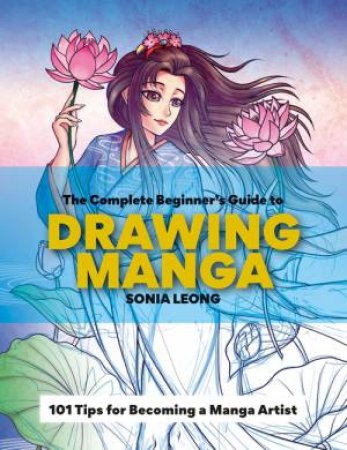 The Complete Beginner's Guide to Drawing Manga by Sonia Leong