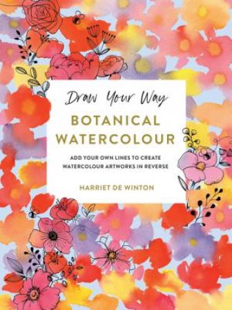 Draw Your Way: Botanical Watercolour by Harriet de Winton