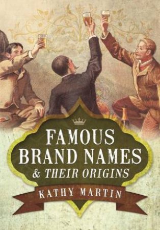 Famous Brand Names and Their Origins by KATHY MARTIN