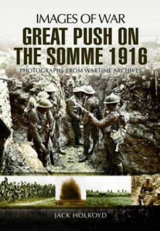 Great Push on the Somme: Images of War by HOLROYD JACK