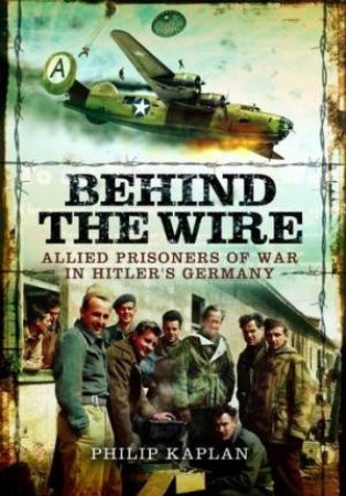 Behind the Wire by KAPLAN PHILIP